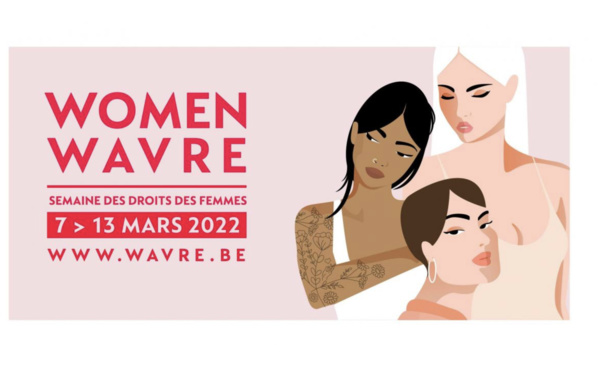 WOMEN WAVRE 2022, LA SEMAINE DES DROITS DES FEMMES | Du 8 au 13 mars 2022